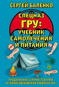 Cпецназ ГРУ: Учебник самолечения и питания. Продолжение супербестселлера "Учебник выживания спецназа ГРУ"