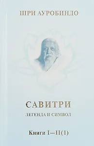Савитри. Легенда и символ. Том 1. Книги I, II (часть 1)
