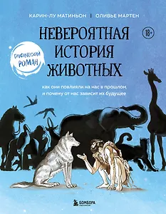 Невероятная история животных. Как они повлияли на нас в прошлом и почему от нас зависит их будущее