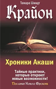 Крайон. Хроники Акаши. Тайные практики, которые откроют новые возможности!