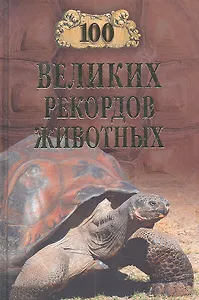 100 великих рекордов животных /доп.тираж/