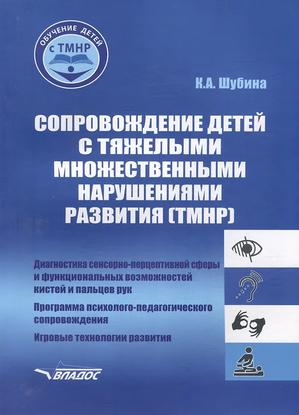 Книга Сопровождение детей с тяжелыми множественными нарушениями развития: диагностика сенсорно-перцептивной сферы и функциональных возможностей кистей и пальцев рук. Программа психолого-педагогического сопровождения. Игровые технологии развития. Уч.-мет. пос (Ксения Шубина) — 1