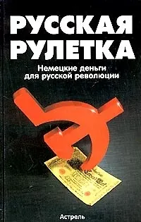 Книга Русская рулетка: Немецкие деньги для русской революции ()