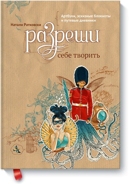 

Разреши себе творить. Артбуки, эскизные блокноты и путевые дневники
