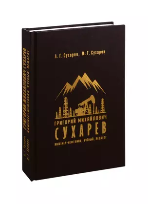 Григорий Михайлович Сухарев. Инженер-нефтяник, ученый, педагог — 2807056 — 1