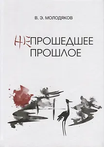 Непрошедшее прошлое. Очерки политической и интеллектуальной истории Японии XIX-XX веков