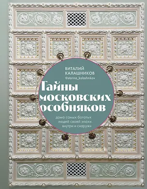 Книга Тайны московских особняков. Дома самых богатых людей своей эпохи внутри и снаружи (Виталий Калашников)