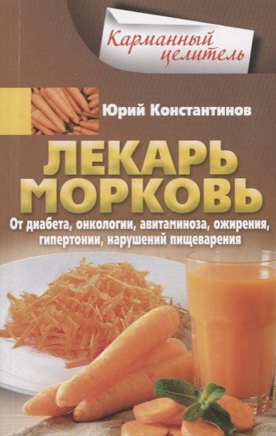 

Лекарь морковь. От диабета, онкологии, авитаминоза, ожирения, гипертонии, нарушений пищеварения