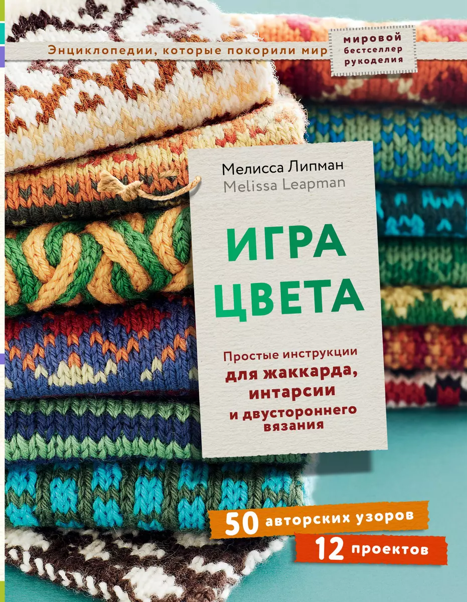 Игра цвета. Простые инструкции для жаккарда, интарсии и двустороннего  вязания (Мелисса Липман) - купить книгу с доставкой в интернет-магазине  «Читай-город». ISBN: 978-5-04-095171-0