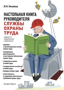 Настольная книга руководителя службы охраны труда. Правовые и организационные основы охраны труда. Планирование, финансирование и всестороннее обеспечение охраны труда... Издание 5-е, переработанное и дополненное