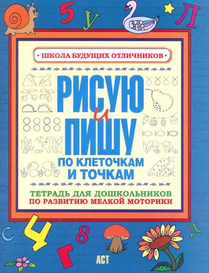 Рисую и пишу по клеточкам и точкам Тетрадь для дошкольника по развитию мелкой моторики — 2224693 — 1