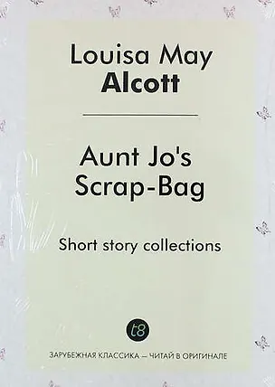 Книга Aunt Jos Scrap-Bag. Short story collections (Луиза Мэй Олкотт)