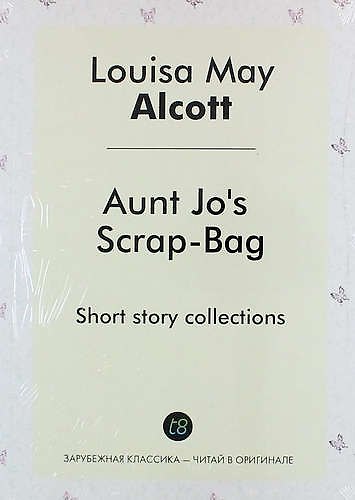 Книга Aunt Jos Scrap-Bag. Short story collections (Луиза Мэй Олкотт) — 1