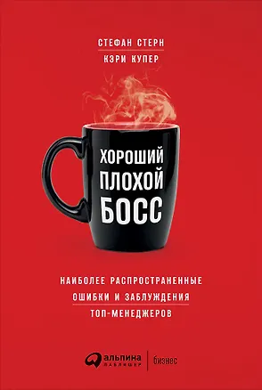 Книга Хороший плохой босс: Наиболее распространенные ошибки и заблуждения топ-менеджеров (Стефан Стерн, Кэри Купер)