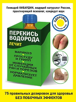 Книга Перекись водорода лечит:варикоз,простуду и грипп, инфекции от случайных ран и порезов (Геннадий Кибардин)