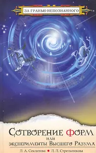Сотворение форм, или эксперименты Высшего Разума / (3 изд) (За гранью непознанного). Секлитова Л., Стрельникова Л. (Русь)