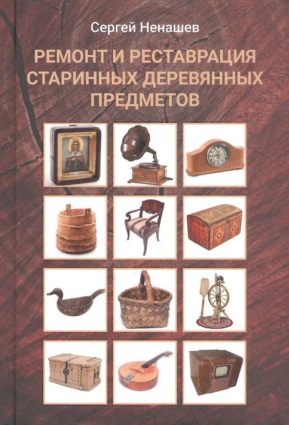 Книга Ремонт и реставрация старинных деревянных предметов. Сделай сам. 2-е издание, исправленное и дополненное (Сергей Ненашев) — 1
