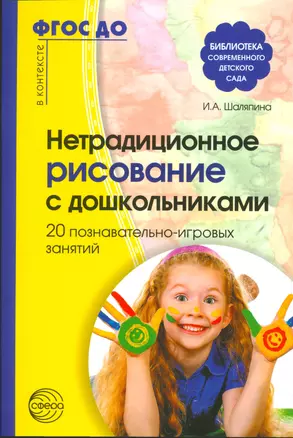 Нетрадиционное рисование с дошкольниками. 20 познавательно-игровых занятий/ Шаляпина И.А. ФГОС ДО — 2529155 — 1