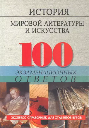 История мировой литературы и искусства : 100 экзаменационных ответов. Пособие для подготовки к экзаменам — 2264969 — 1