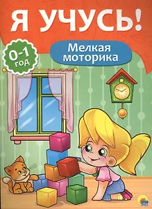 Я учусь! Для детей от 0 до 1 года. Мелкая моторика