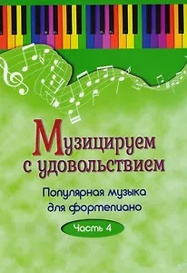 Музицируем с удовольствием. Часть 4 (Популярная музыка для фортепиано)