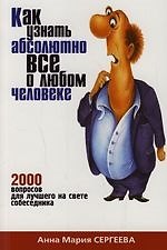 Как узнать абсолютно все о любом человеке: 2000 вопросов для лучшего на свете собеседника 2135480 — 1