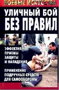 Уличный бой без правил: Эффективные приемы защиты и нападения. Применение подручных средств для самообороны