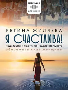 Я счастлива! Медитации и практики исцеления чувств. Обережная сила женщины