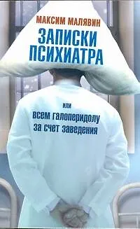 Книга Записки психиатра, или Всем галоперидолу за счет заведения (Максим Малявин)