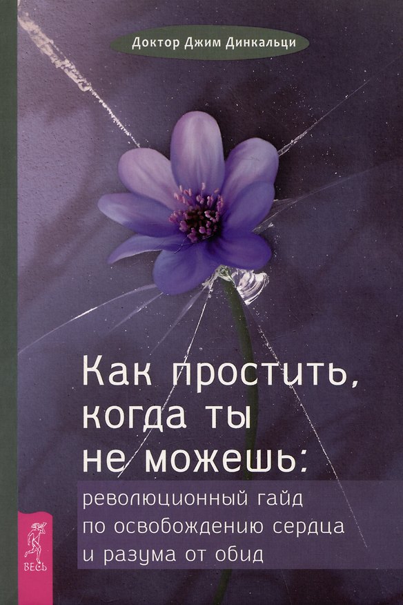 Книга Как простить, когда ты не можешь: революционный гайд по освобождению сердца и разума от обид (Джим Динкальци) — 1