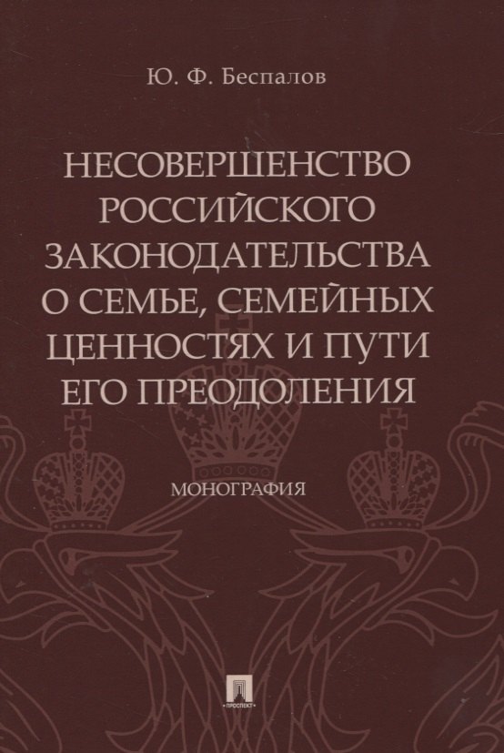 Несовершенство российского законодательства о семье, семейных ценностях и пути его преодоления. Монография