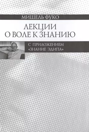 Лекции о Воле к знанию с приложением "Знание Эдипа". Курс лекций, прочитанных в  Коллеж де Франс в 1970-1971 учебном году — 2501679 — 1