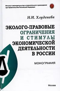 Эколого-правовые ограничения и стимулы экономической деятельности в России. Монография