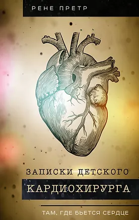 Книга Записки детского кардиохирурга. Там, где бьется сердце (Рене Претр)