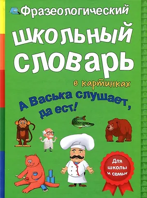 Книга Фразеологический школьный словарь в картинках "А Васька слушает, да ест!" (В. Владимиров)