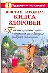 Золотая народная книга здоровья. Тайные целебные травы и вещества, сила которых проверена столетиями