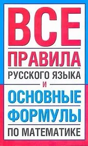 Все правила русского языка и основные формулы по математике.