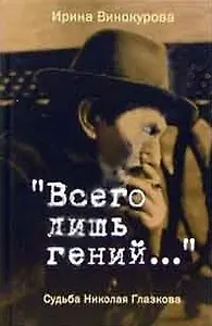 "Всего лишь гений ..." Судьба Николая Глазкова  / 2-е изд. испр.и доп.