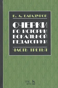 Очерки по истории вокальной педагогики Ч.3 Учебное пособие (3 изд.) (УдВСпецЛ) Багадуров