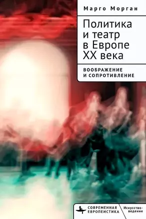 Политика и театр в Европе XX века. Воображение и сопротивление — 3041557 — 1