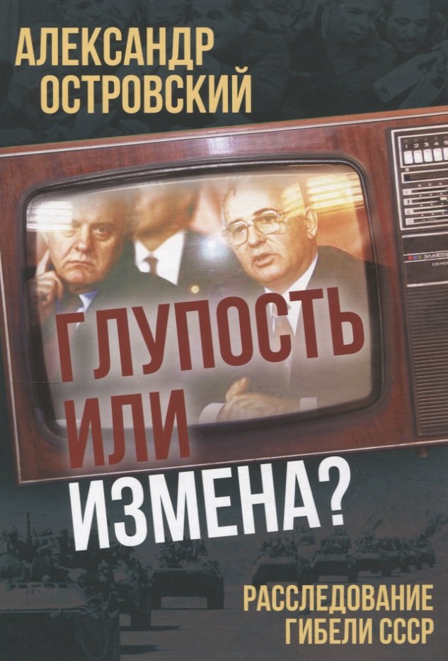 

Глупость или измена Расследование гибели СССР