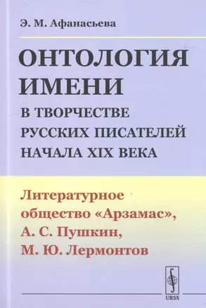 Онтология имени в творчестве русских писателей начала XIX века. Литературное общество "Арзамас", А.С. Пушкин, М.Ю. Лермонтов — 2776368 — 1