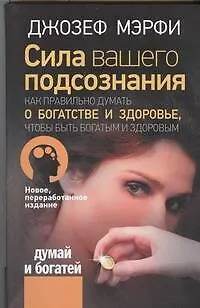 Книга Сила вашего подсознания. Как правильно думать о богатстве и здоровье, чтобы быть богатым и здоровым (Джозеф Мэрфи)