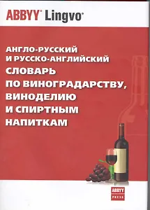 Англо-русский и русско-английский словарь по виноградарству, виноделию и спиртным напиткам