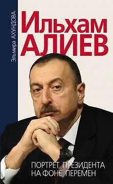 Книга Ильхам Алиев. Портрет президента на фоне перемен (Эльмира Ахундова) — 1