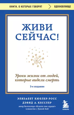 Живи сейчас! Уроки жизни от людей, которые видели смерть (3-е издание) — 3059877 — 1