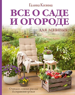 Книга Все о саде и огороде для ленивых. О грядках, семенах, рассаде и сохранении урожая (Галина Кизима)