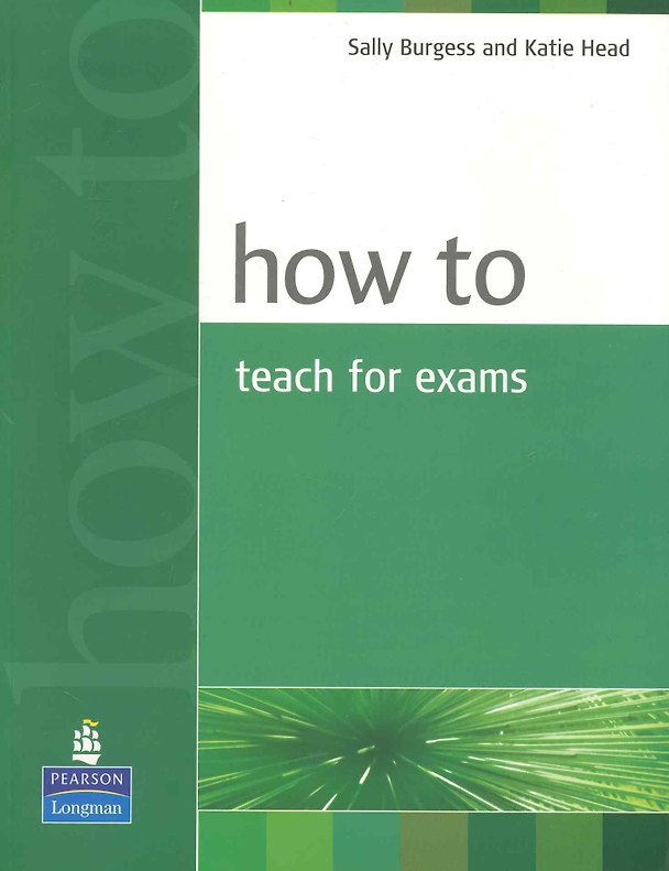 Книга How to Teach Exams / (мягк). Burgess S., Head K. (Британия ИЛТ) () — 1