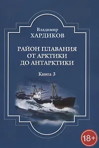 Район плавания от Арктики до Антарктики. Книга 3