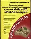 Решение задач вычислительной математики в пакетах Mathcad 12. Matlab 7. Maple 9